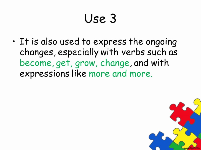 Use 3 It is also used to express the ongoing changes, especially with verbs